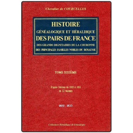 HISTOIRE GÉNÉALOGIQUE ET HÉRALDIQUE DES PAIRS DE FRANCE, DES GRANDS DIGNITAIRES DE LA COURONNE... T 6