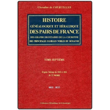 HISTOIRE GÉNÉALOGIQUE ET HÉRALDIQUE DES PAIRS DE FRANCE, DES GRANDS DIGNITAIRES DE LA COURONNE... T 7