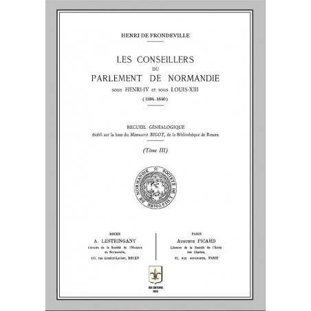 Les Conseillers du Parlement de Normandie sous Henri IV et Louis XIII (1594-1640) - Tome 3